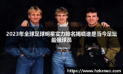 2023年全球足球明星实力排名揭晓谁是当今足坛最强球员