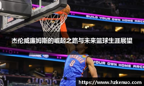 杰伦威廉姆斯的崛起之路与未来篮球生涯展望