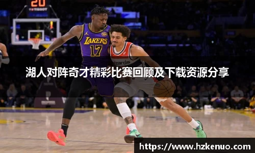 湖人对阵奇才精彩比赛回顾及下载资源分享