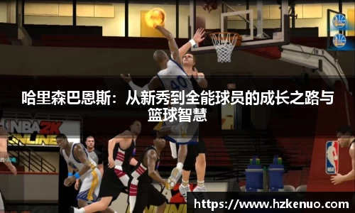 哈里森巴恩斯：从新秀到全能球员的成长之路与篮球智慧