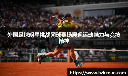 外国足球明星挑战网球赛场展现运动魅力与竞技精神